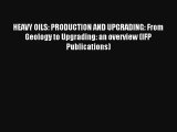 HEAVY OILS: PRODUCTION AND UPGRADING: From Geology to Upgrading: an overview (IFP Publications)