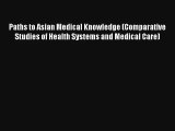 Paths to Asian Medical Knowledge (Comparative Studies of Health Systems and Medical Care) Free