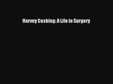 Harvey Cushing: A Life in Surgery  Online PDF