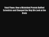 Fatal Flaws: How a Misfolded Protein Baffled Scientists and Changed the Way We Look at the