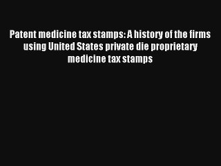Patent medicine tax stamps: A history of the firms using United States private die proprietary
