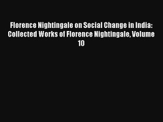 Florence Nightingale on Social Change in India: Collected Works of Florence Nightingale Volume