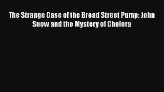 The Strange Case of the Broad Street Pump: John Snow and the Mystery of Cholera  Online PDF