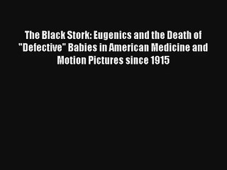 The Black Stork: Eugenics and the Death of Defective Babies in American Medicine and Motion