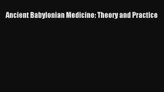 Ancient Babylonian Medicine: Theory and Practice  Free PDF