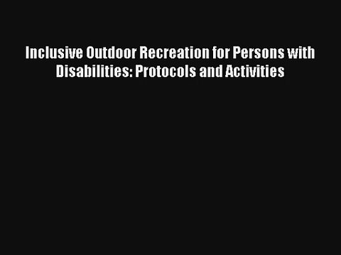 Inclusive Outdoor Recreation for Persons with Disabilities: Protocols and Activities Read Online