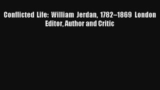 [PDF Download] Conflicted Life: William Jerdan 1782–1869 London Editor Author and Critic [Read]