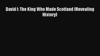 [PDF Download] David I: The King Who Made Scotland (Revealing History) [Read] Online