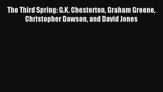 [PDF Download] The Third Spring: G.K. Chesterton Graham Greene Christopher Dawson and David