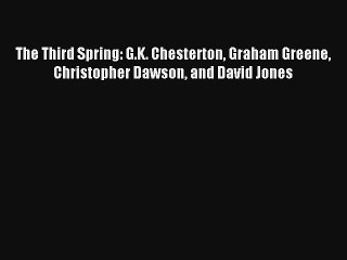 [PDF Download] The Third Spring: G.K. Chesterton Graham Greene Christopher Dawson and David