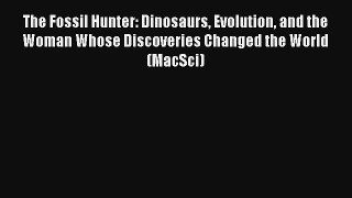 [PDF Download] The Fossil Hunter: Dinosaurs Evolution and the Woman Whose Discoveries Changed