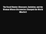 [PDF Download] The Fossil Hunter: Dinosaurs Evolution and the Woman Whose Discoveries Changed