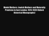 Model Mothers: Jewish Mothers and Maternity Provision in East London 1870-1939 (Oxford Historical