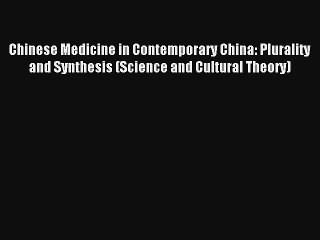 Chinese Medicine in Contemporary China: Plurality and Synthesis (Science and Cultural Theory)