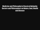 Medicine and Philosophy in Classical Antiquity: Doctors and Philosophers on Nature Soul Health