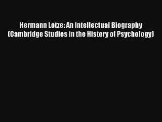 Hermann Lotze: An Intellectual Biography (Cambridge Studies in the History of Psychology) Read