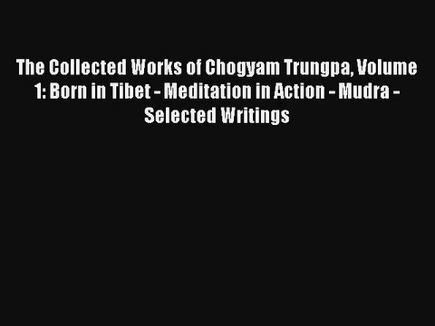 [PDF] The Collected Works of Chogyam Trungpa Volume 1: Born in Tibet - Meditation in Action