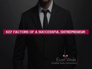 KEY FACTORS OF A SUCCESSFUL ENTREPRENEUR - Evan vitale.