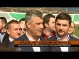 Përurohet stadiumi i Mitrovicës - Top Channel Albania - News - Lajme
