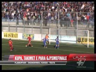 Kupa, takimet e para gjysmëfinale - News, Lajme - Vizion Plus