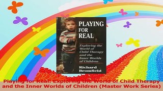 Playing for Real Exploring the World of Child Therapy and the Inner Worlds of Children Read Online