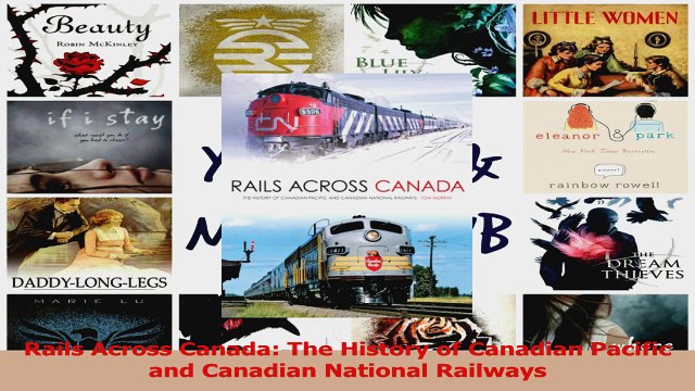 PDF Download Rails Across Canada The History of Canadian Pacific and Canadian National Railways PDF Full Ebook