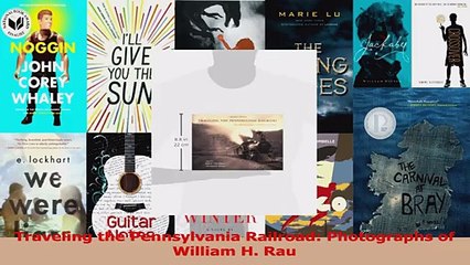 PDF Download  Traveling the Pennsylvania Railroad Photographs of William H Rau PDF Online