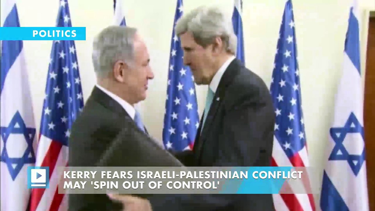 Kerry fears Israeli-Palestinian conflict may 'spin out of control'