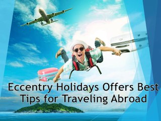 Eccentry Holidays Offers Best Tips for Traveling Abroad