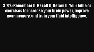 3 'R's: Remember It Recall It Retain It. Your bible of exercises to increase your brain power