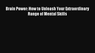 Brain Power: How to Unleash Your Extraordinary Range of Mental Skills [Read] Online