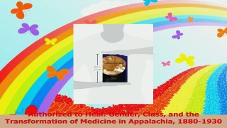 Authorized to Heal Gender Class and the Transformation of Medicine in Appalachia PDF