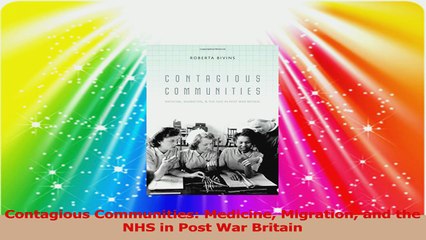 Contagious Communities Medicine Migration and the NHS in Post War Britain PDF