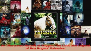 Download  An Illustrated History of Trigger The Lives and Legend of Roy Rogers Palomino Ebook Free