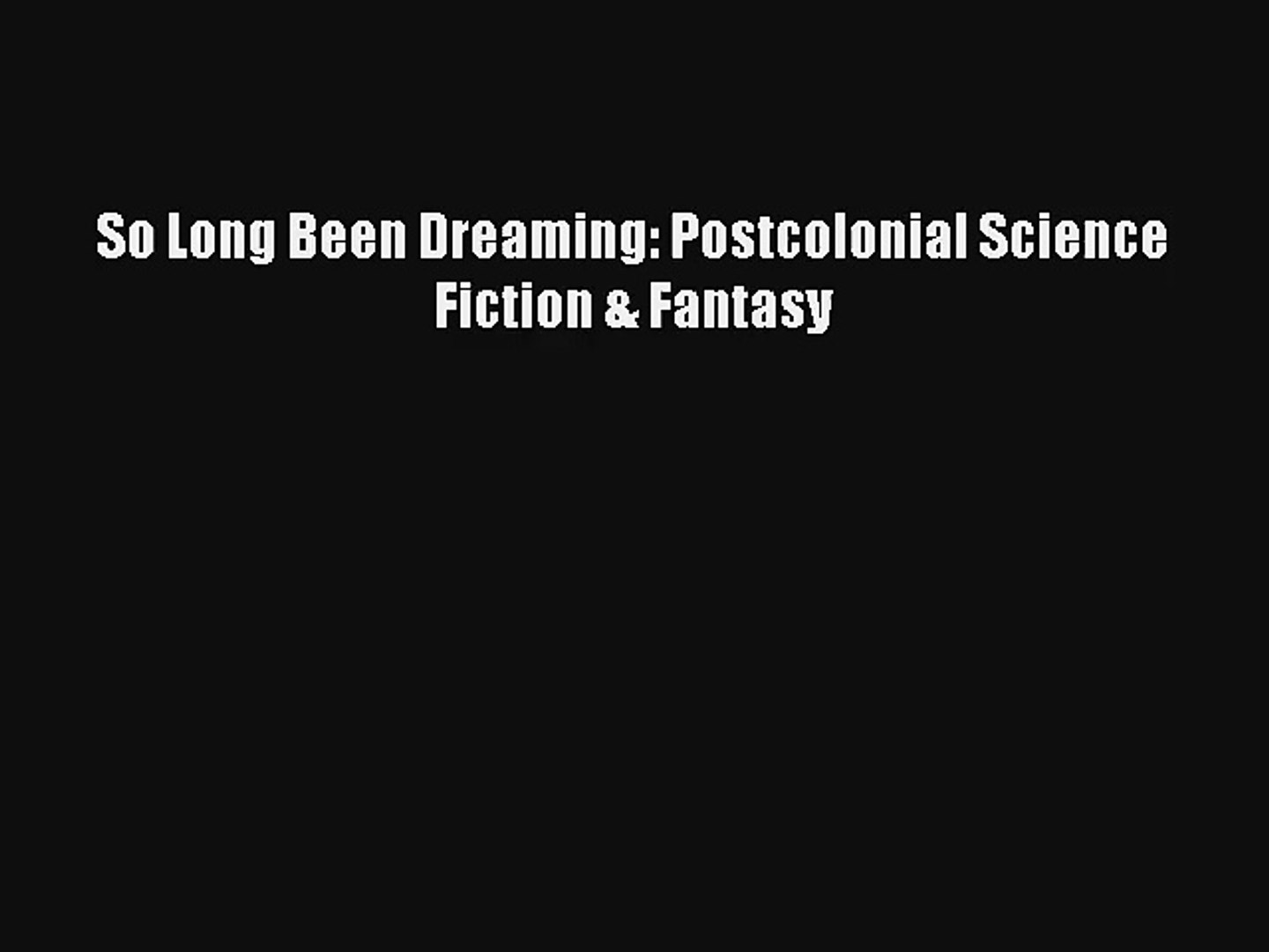 So Long Been Dreaming Postcolonial Science Fiction And Fantasy
