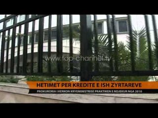 Hetimet për kreditë e ish-zyrtarëve - Top Channel Albania - News - Lajme