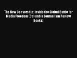Read The New Censorship: Inside the Global Battle for Media Freedom (Columbia Journalism Review