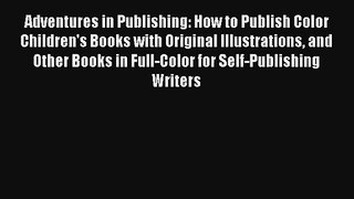 Read Adventures in Publishing: How to Publish Color Children's Books with Original Illustrations