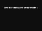 Aliens Vs. Humans (Aliens Series) (Volume 4) [Read] Full Ebook