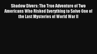 Shadow Divers: The True Adventure of Two Americans Who Risked Everything to Solve One of the