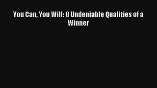 You Can You Will: 8 Undeniable Qualities of a Winner [Download] Online