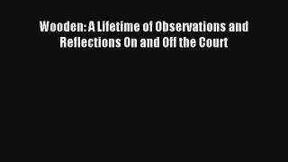 Wooden: A Lifetime of Observations and Reflections On and Off the Court [Read] Full Ebook