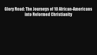 Glory Road: The Journeys of 10 African-Americans into Reformed Christianity [Download] Full