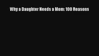 Why a Daughter Needs a Mom: 100 Reasons [Read] Full Ebook