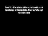 Area 51 - Black Jets: A History of the Aircraft Developed at Groom Lake America's Secret Aviation