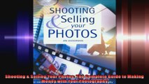 Shooting  Selling Your Photos The Complete Guide to Making Money with Your Photography