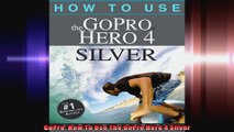 GoPro How To Use The GoPro Hero 4 Silver