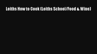 Leiths How to Cook (Leiths School/Food & Wine) [Read] Online