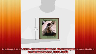 Trading Gazes EuroAmerican Women Photographers and Native North Americans 18801940