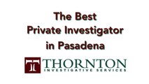 The Very Best Private Investigator in Pasadena California